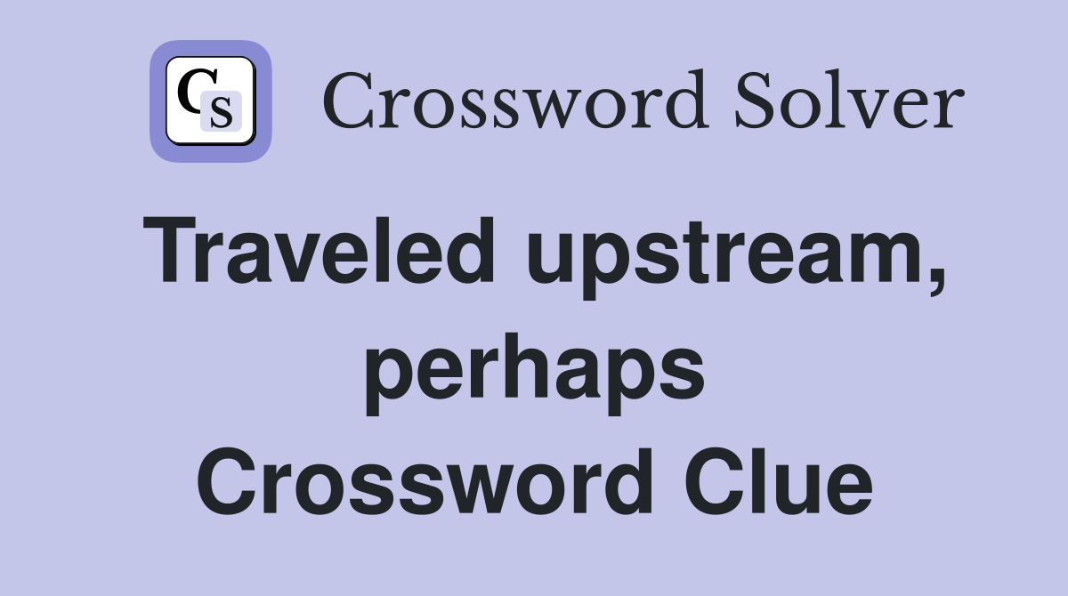 Traveled upstream, perhaps Crossword Clue