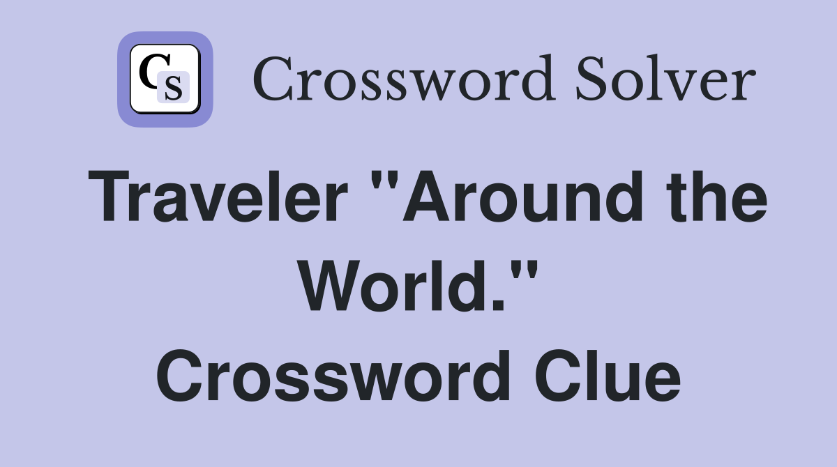 Traveler "Around the World." Crossword Clue