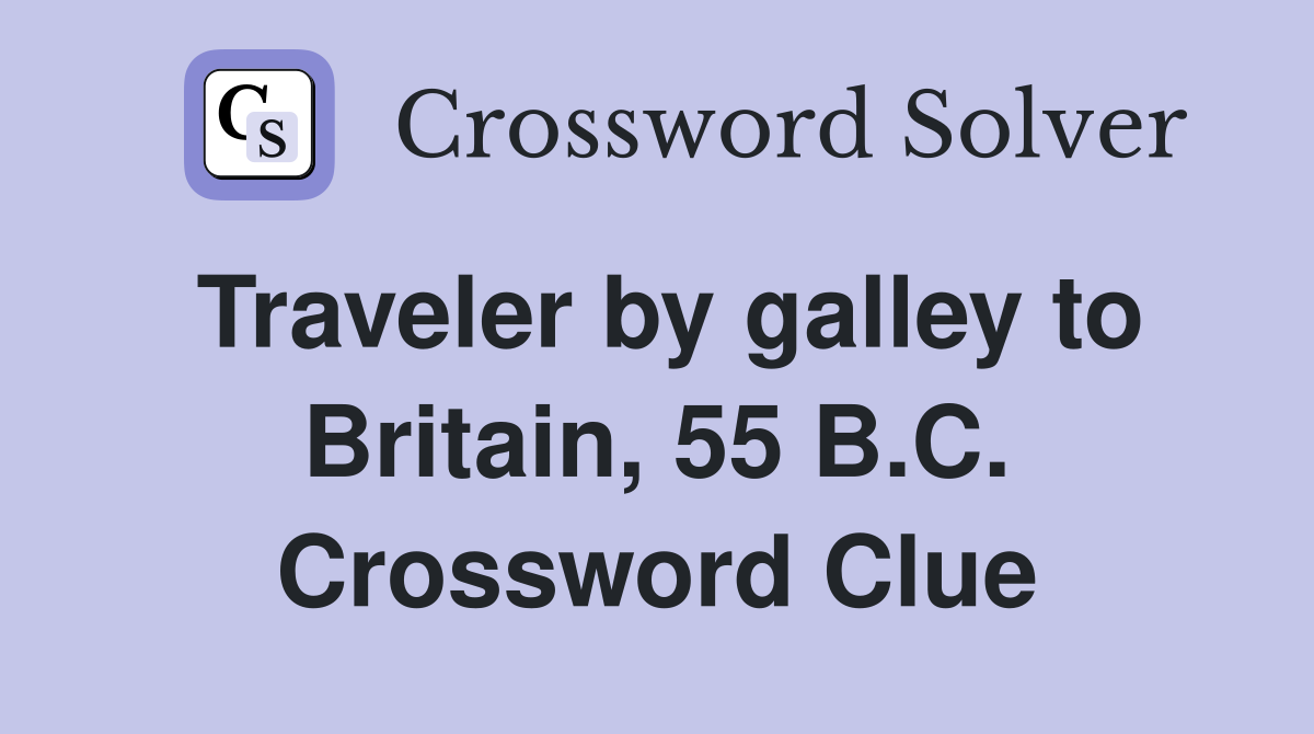 Traveler by galley to Britain, 55 B.C. Crossword Clue