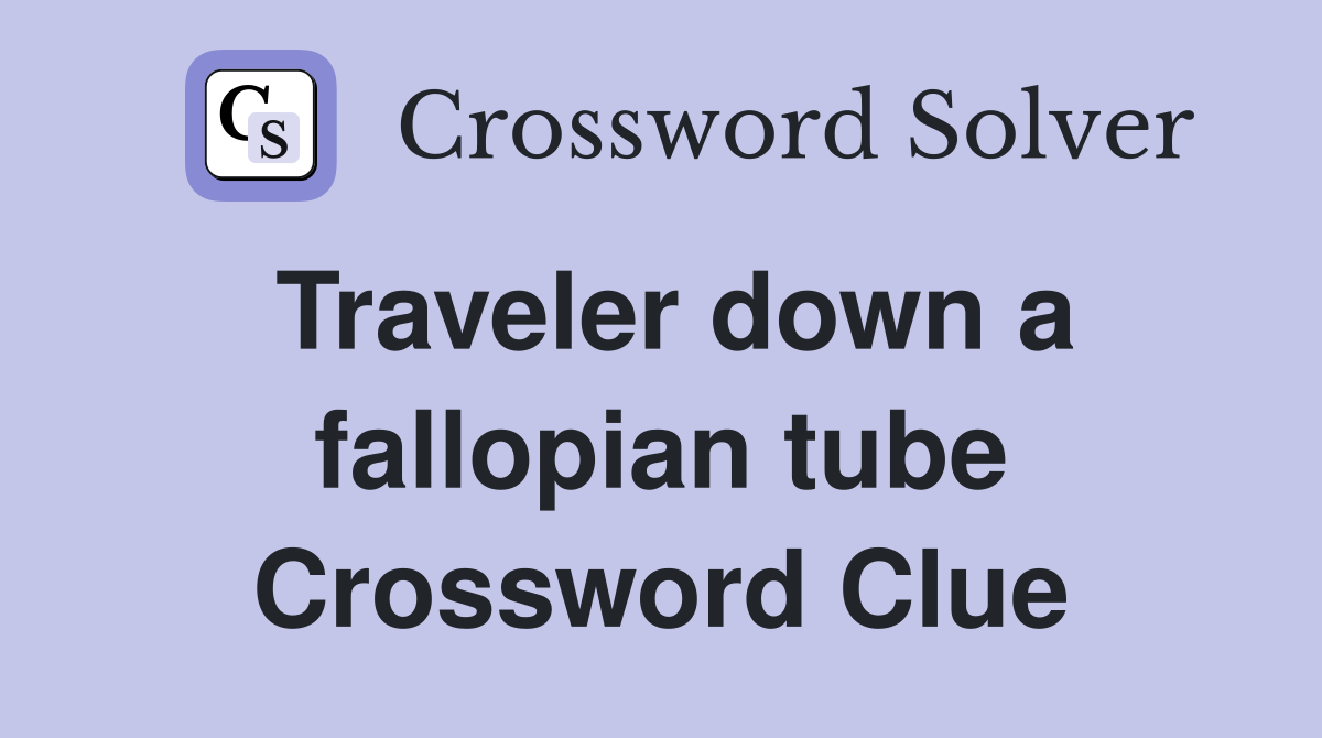 Traveler down a fallopian tube Crossword Clue