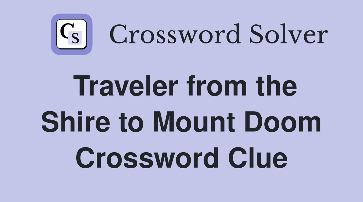 Traveler from the Shire to Mount Doom Crossword Clue
