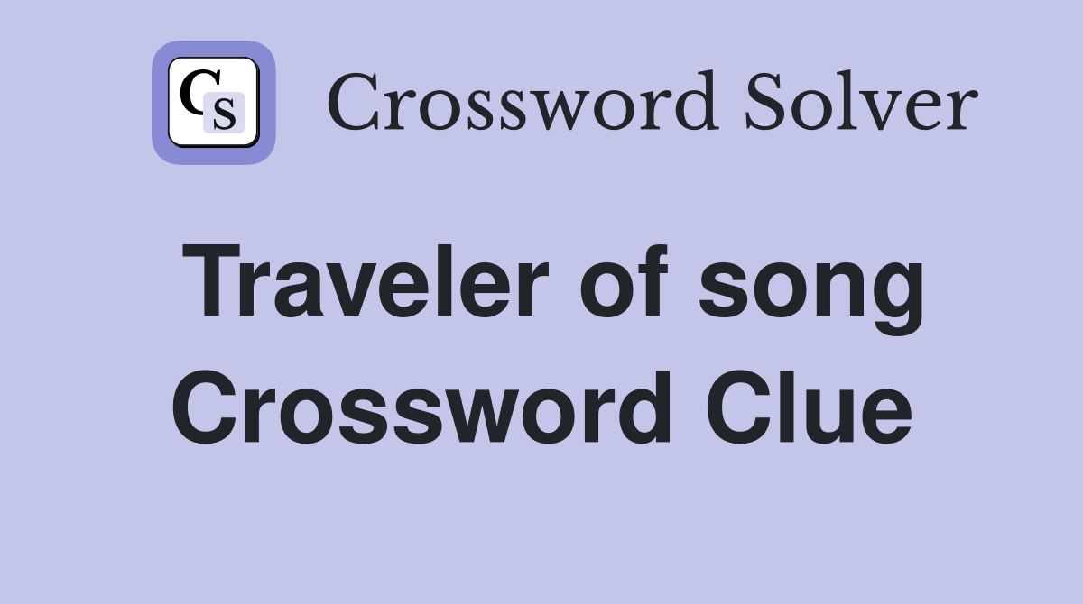 Traveler of song Crossword Clue