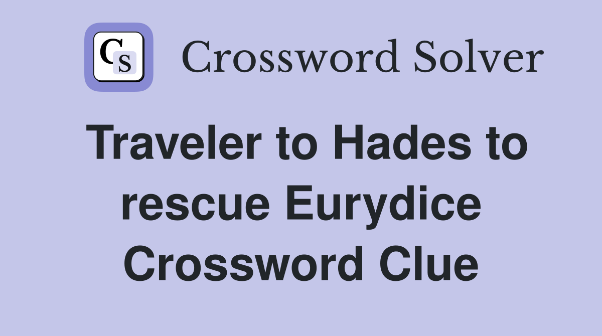Traveler to Hades to rescue Eurydice Crossword Clue