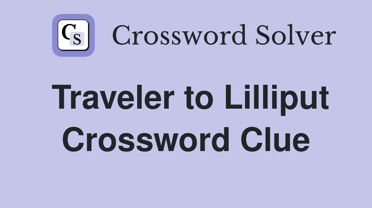 Traveler to Lilliput Crossword Clue