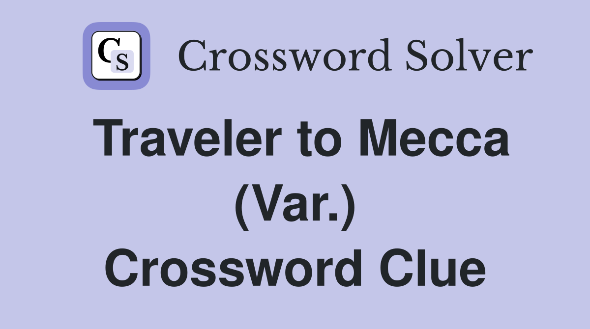 Traveler to Mecca (Var.) Crossword Clue