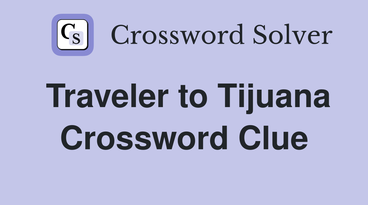 Traveler to Tijuana Crossword Clue