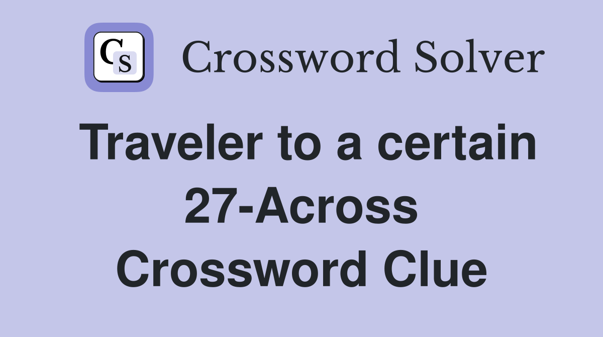 Traveler to a certain 27-Across Crossword Clue