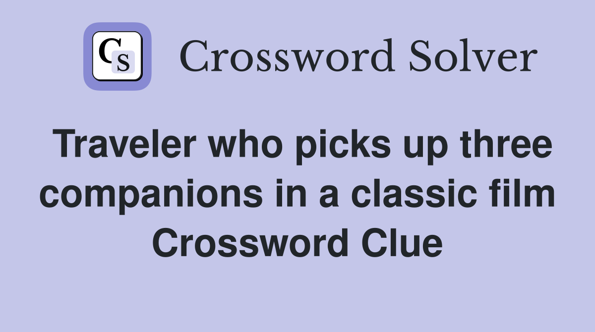 Traveler who picks up three companions in a classic film Crossword Clue