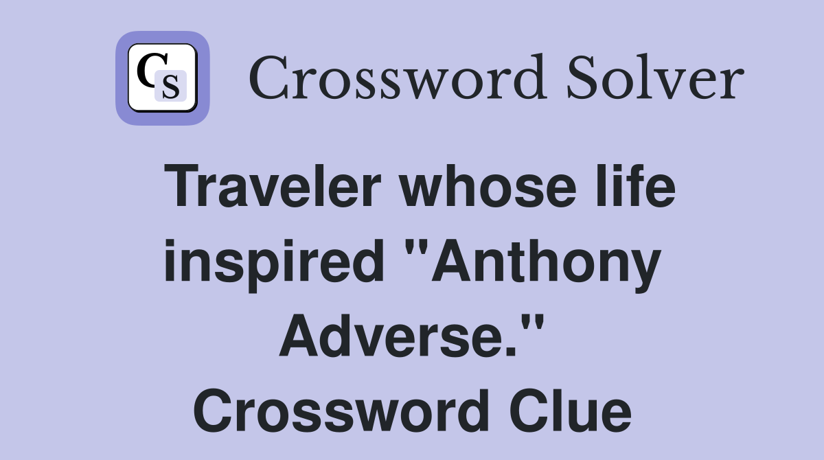 Traveler whose life inspired "Anthony Adverse." Crossword Clue
