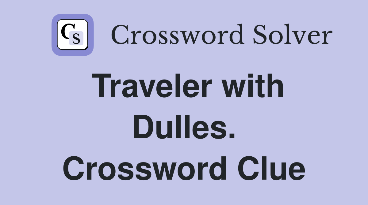 Traveler with Dulles. Crossword Clue