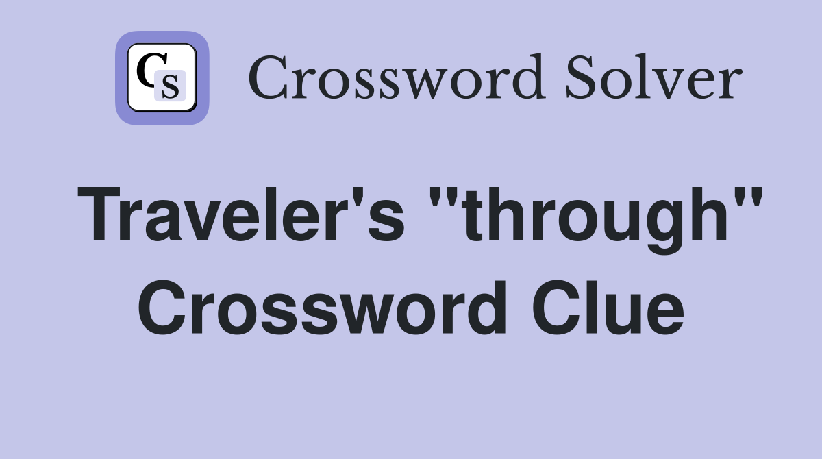 Traveler's "through" Crossword Clue