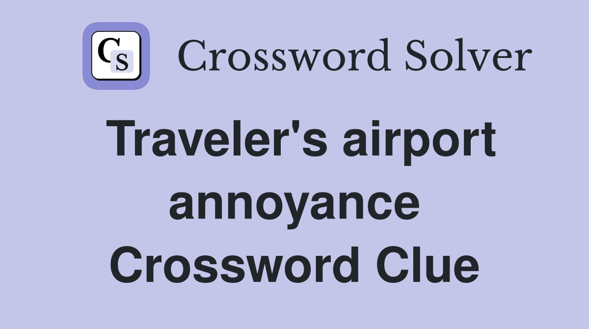 Traveler's airport annoyance Crossword Clue