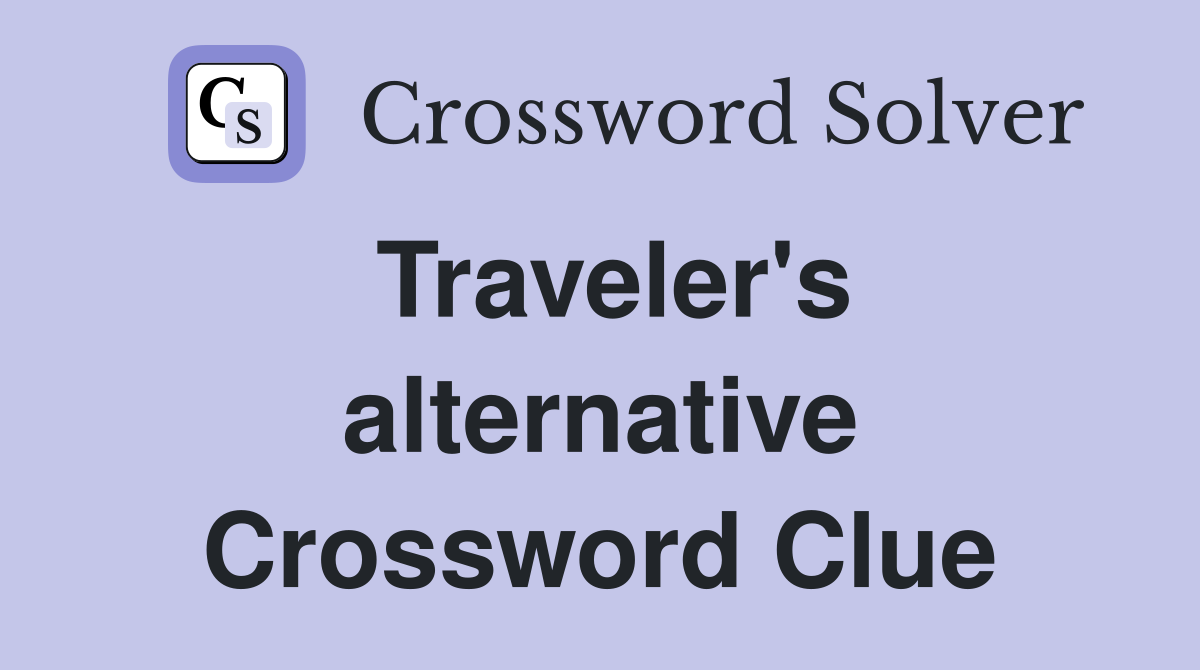 Traveler's alternative Crossword Clue