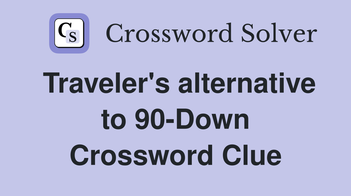 Traveler's alternative to 90-Down Crossword Clue