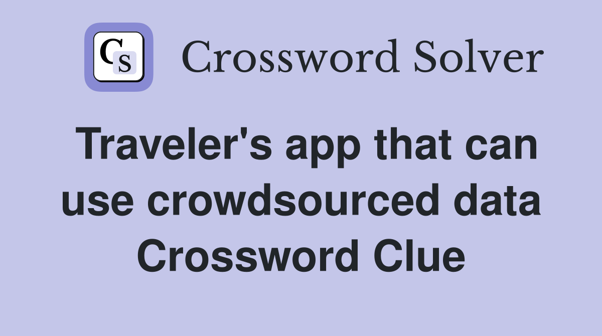 Traveler's app that can use crowdsourced data Crossword Clue