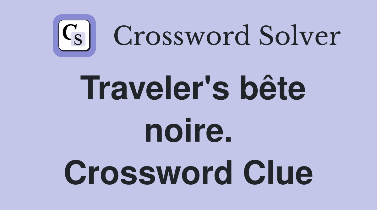 Traveler's bête noire. Crossword Clue