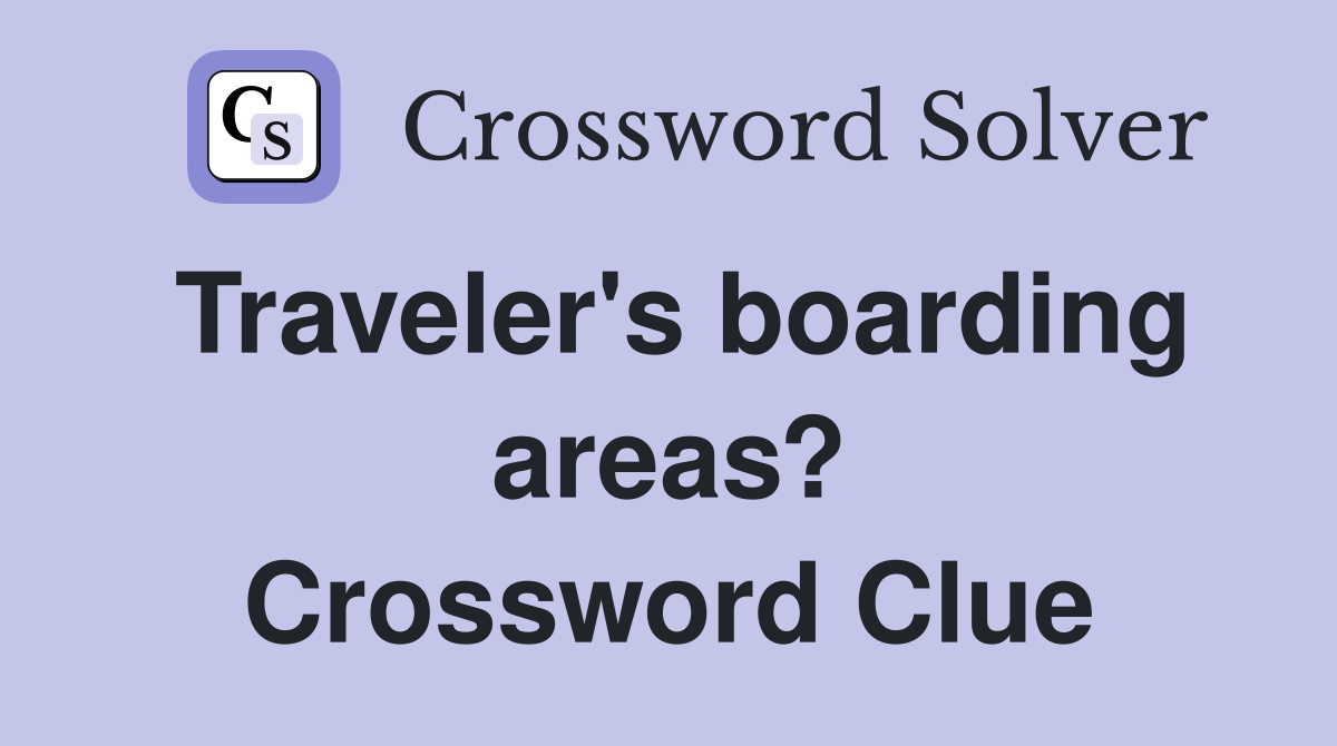 Traveler's boarding areas? Crossword Clue