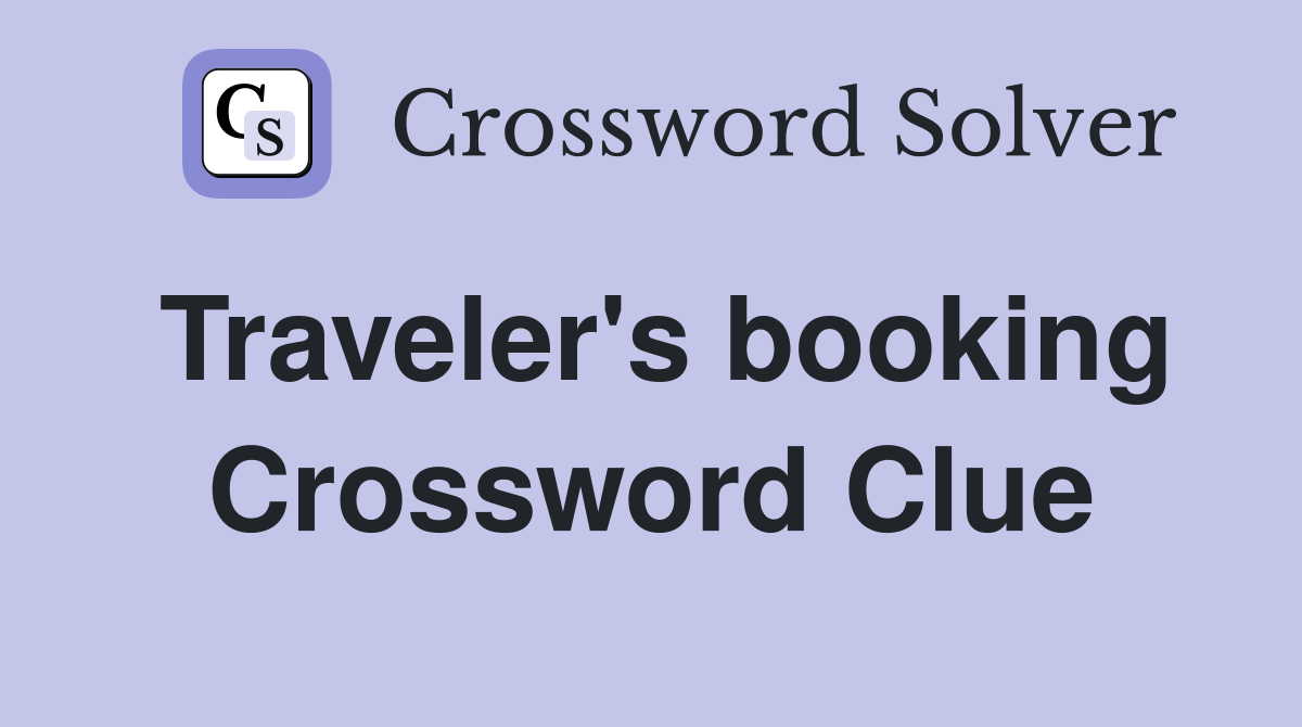 Traveler's booking Crossword Clue