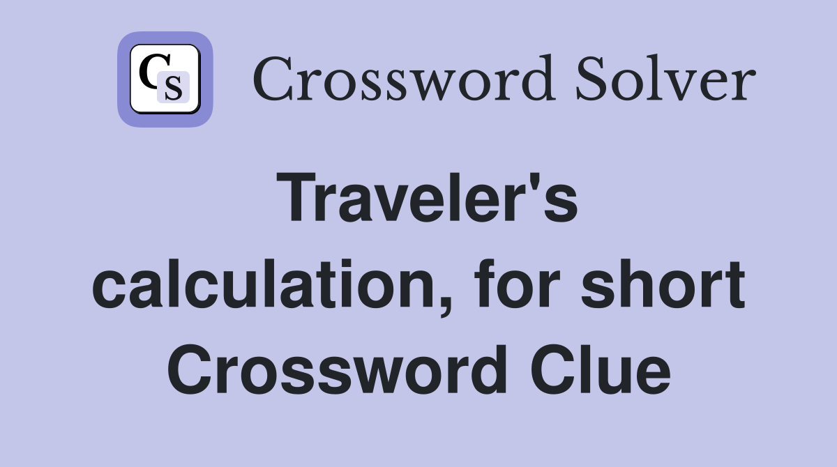 Traveler's calculation, for short Crossword Clue
