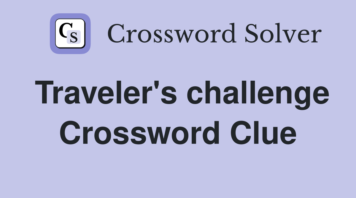 Traveler's challenge Crossword Clue