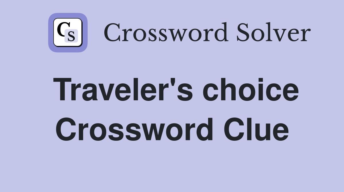 Traveler's choice Crossword Clue