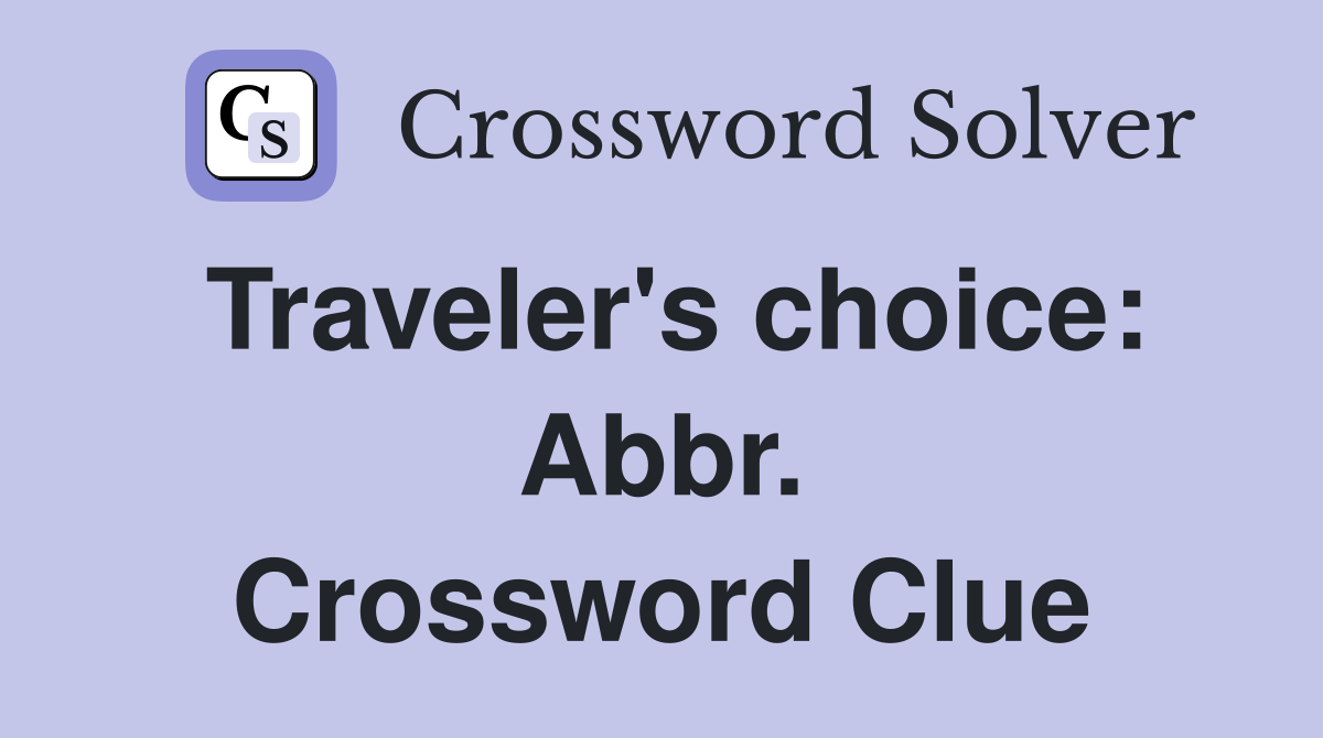 Traveler's choice: Abbr. Crossword Clue