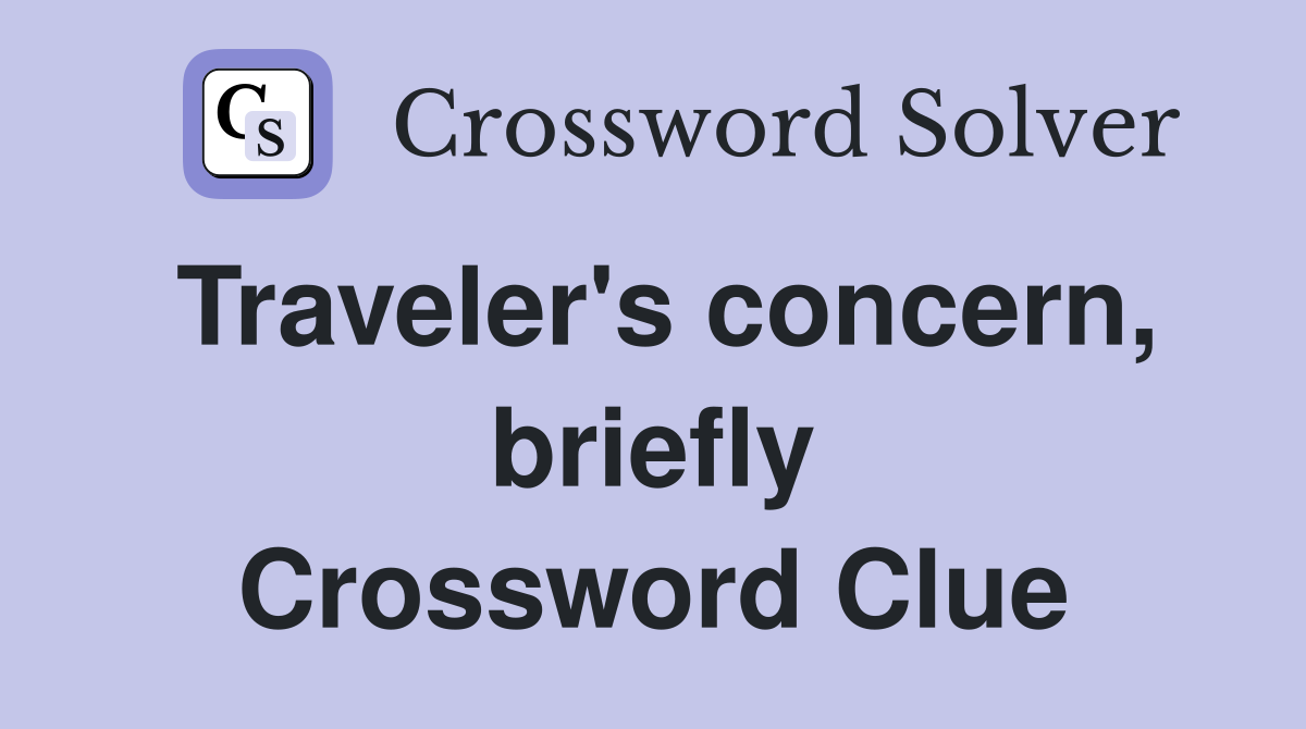 Traveler's concern, briefly Crossword Clue
