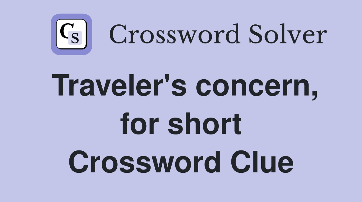 Traveler's concern, for short Crossword Clue