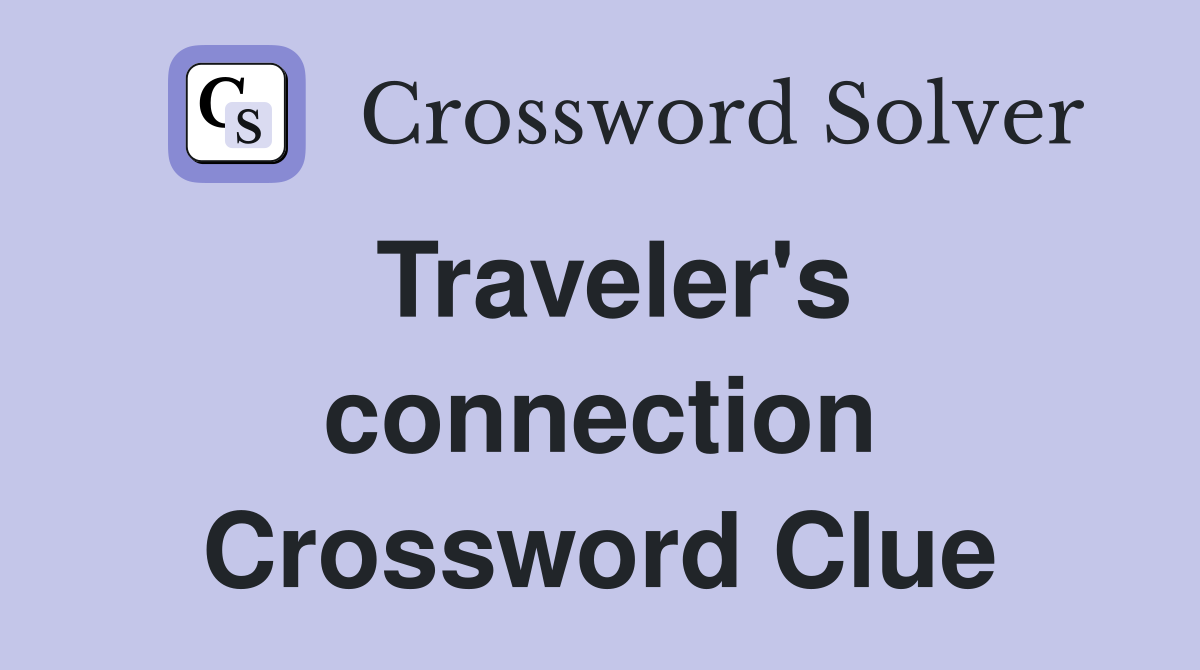 Traveler's connection Crossword Clue