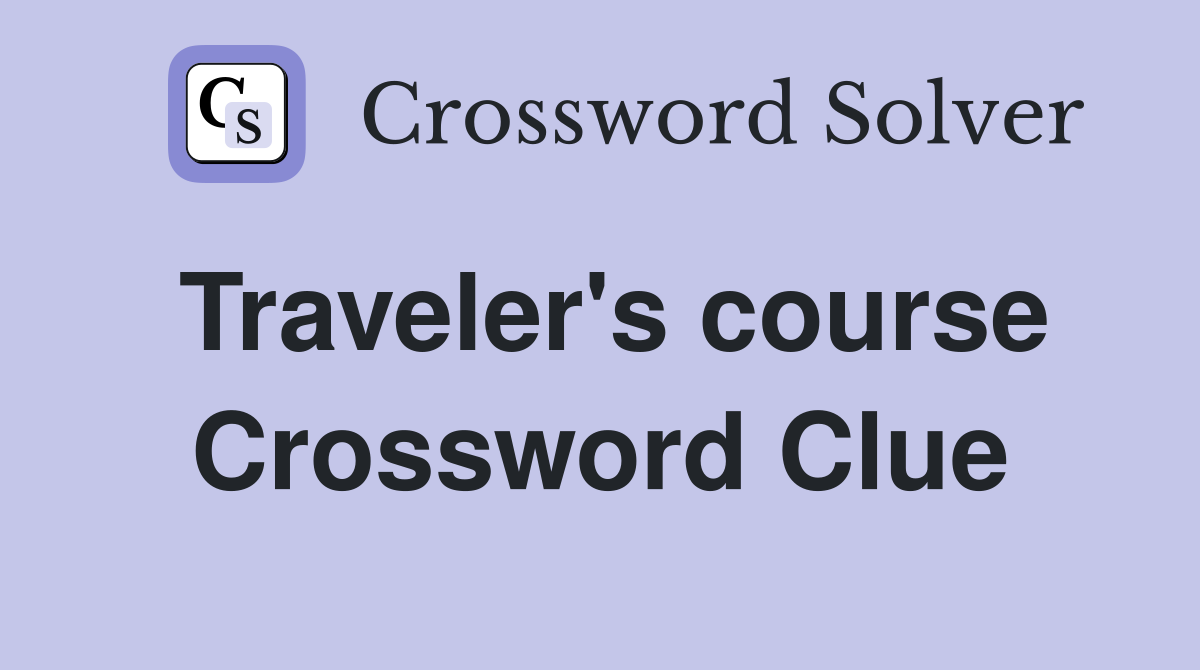 Traveler's course Crossword Clue