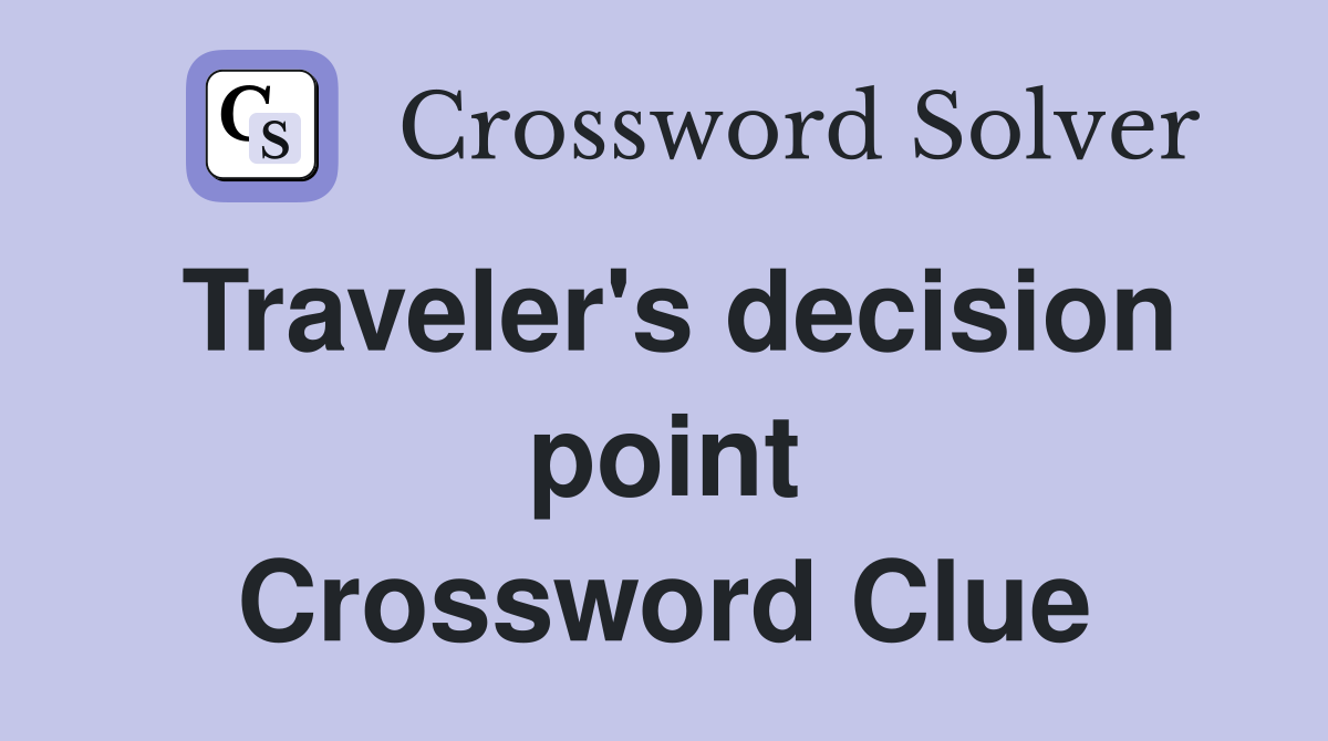 Traveler's decision point Crossword Clue