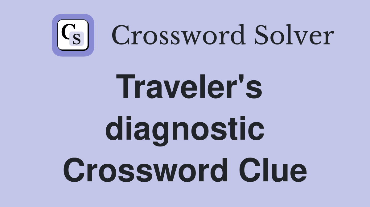 Traveler's diagnostic Crossword Clue