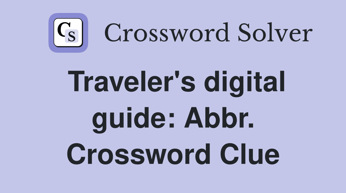 Traveler's digital guide: Abbr. Crossword Clue