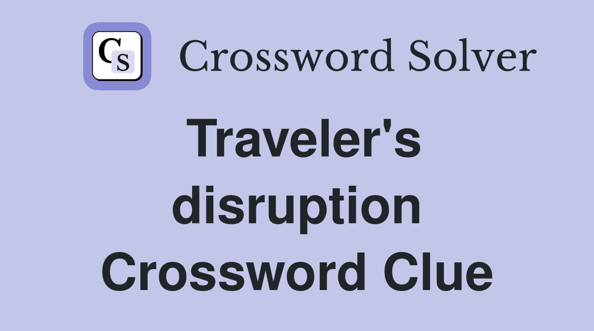 Traveler's disruption Crossword Clue