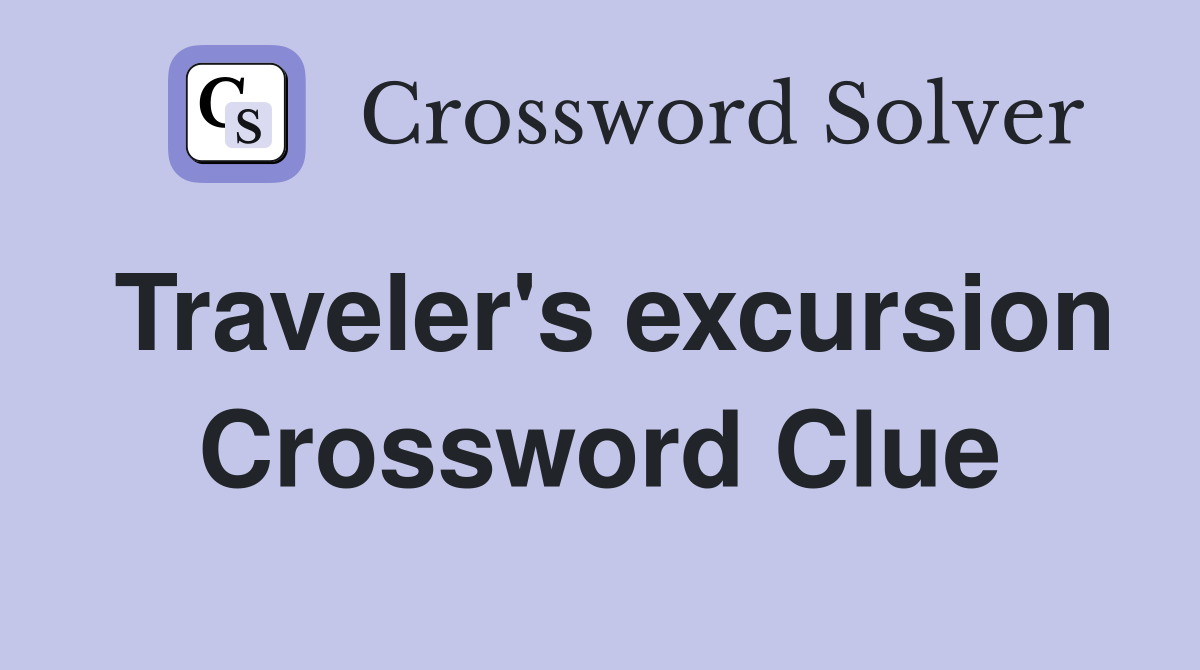 Traveler's excursion Crossword Clue