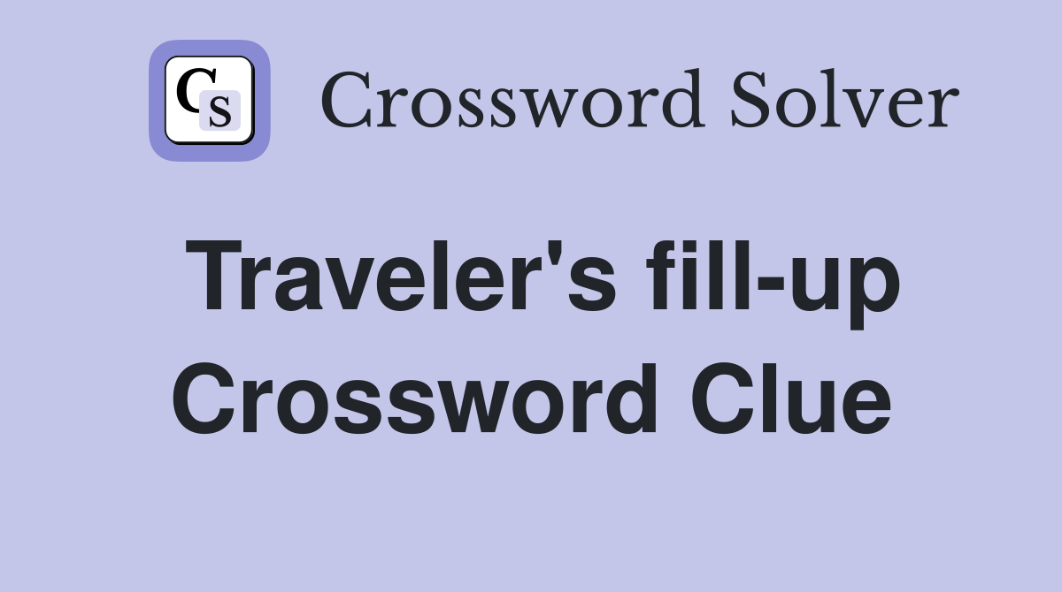 Traveler's fill-up Crossword Clue