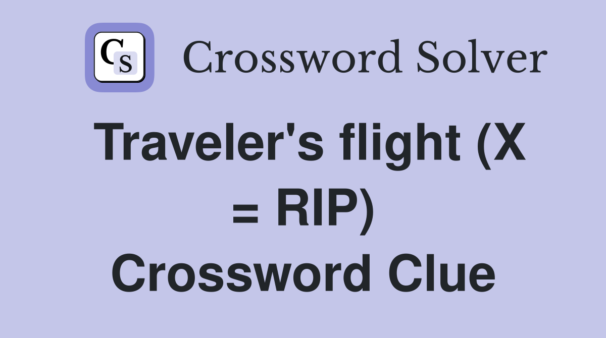 Traveler's flight (X = RIP) Crossword Clue