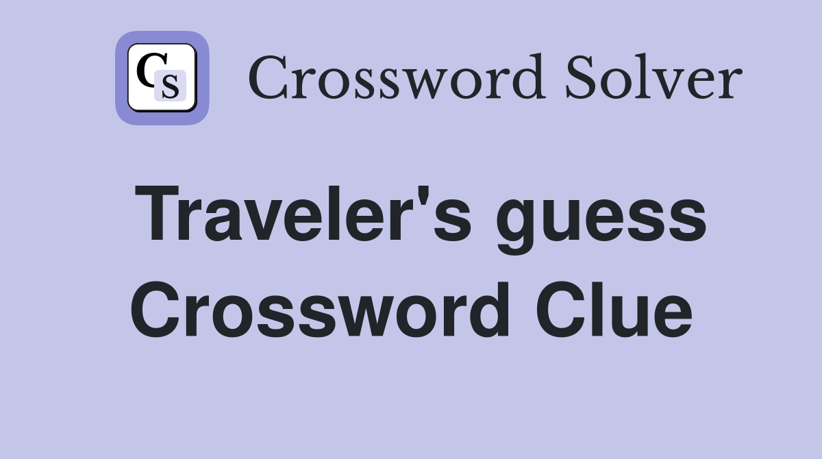 Traveler's guess Crossword Clue