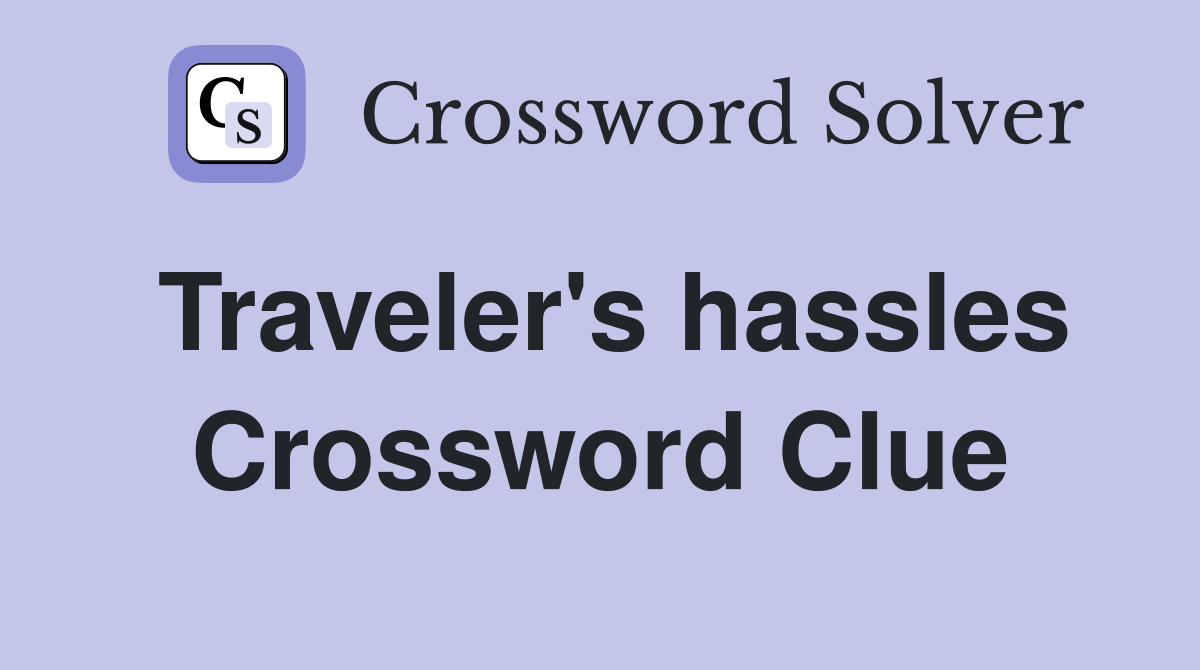Traveler's hassles Crossword Clue