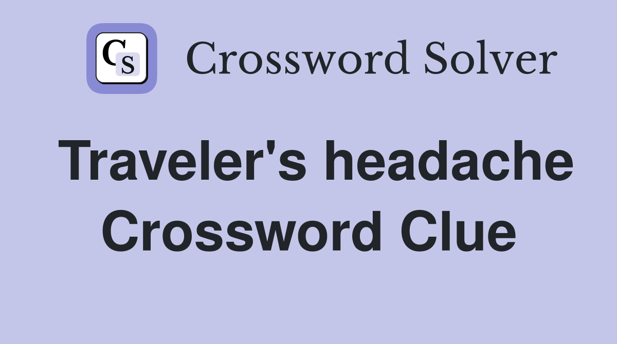 Traveler's headache Crossword Clue