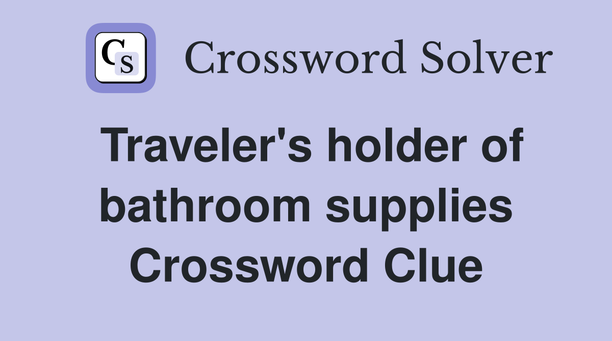 Traveler's holder of bathroom supplies Crossword Clue