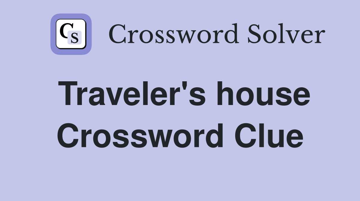 Traveler's house Crossword Clue