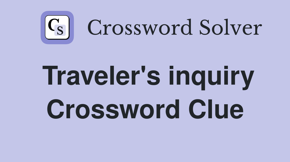 Traveler's inquiry Crossword Clue