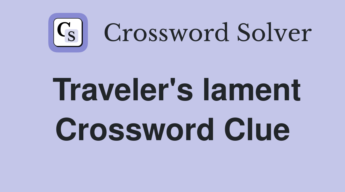 Traveler's lament Crossword Clue