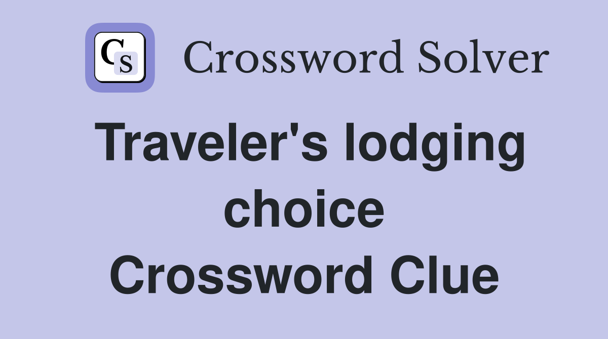 Traveler's lodging choice Crossword Clue