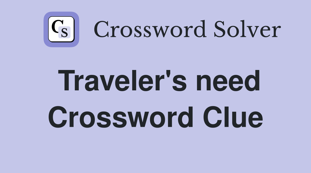 Traveler's need Crossword Clue