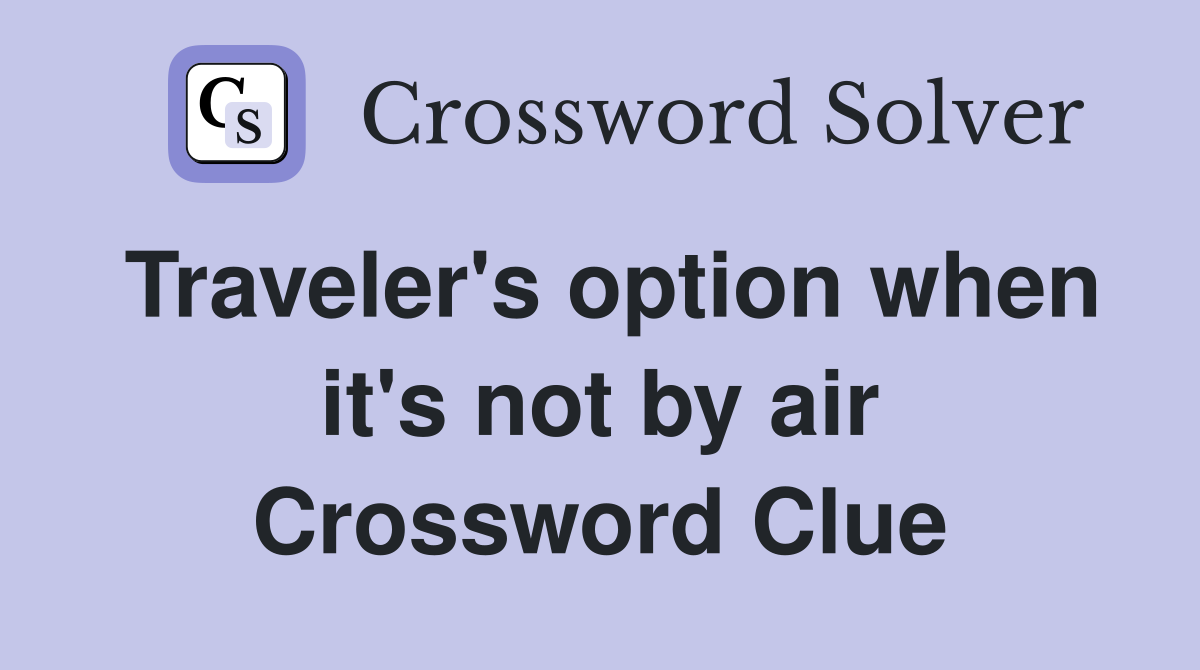 Traveler's option when it's not by air Crossword Clue