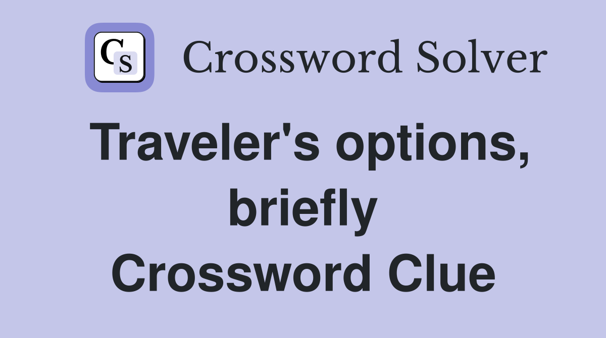 Traveler's options, briefly Crossword Clue
