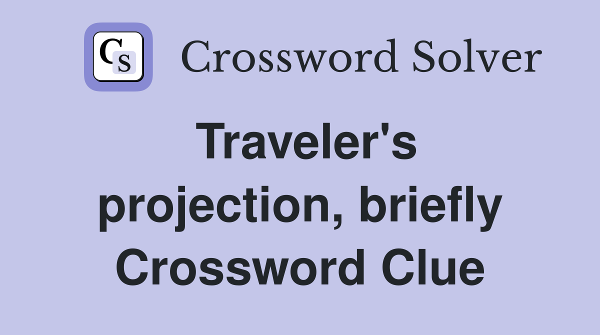 Traveler's projection, briefly Crossword Clue