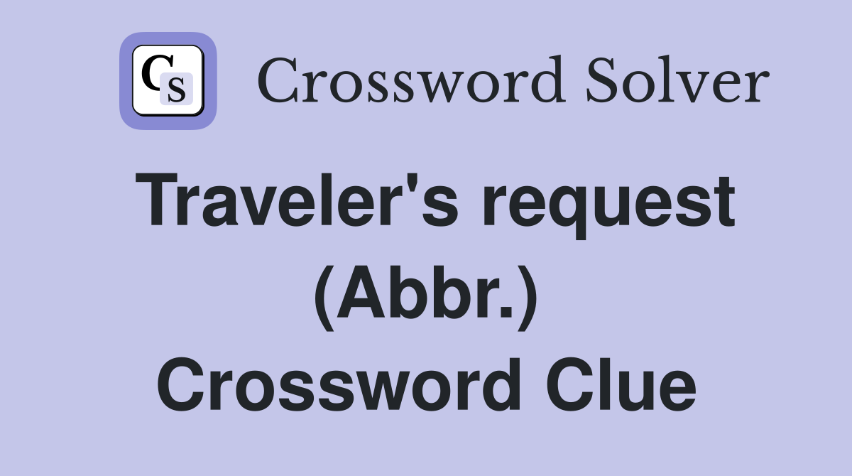 Traveler's request (Abbr.) Crossword Clue